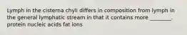 Lymph in the cisterna chyli differs in composition from lymph in the general lymphatic stream in that it contains more ________. protein nucleic acids fat ions