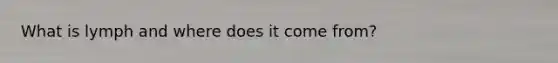 What is lymph and where does it come from?