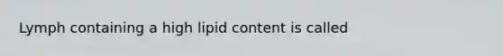 Lymph containing a high lipid content is called