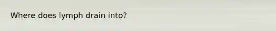 Where does lymph drain into?