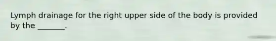 Lymph drainage for the right upper side of the body is provided by the _______.