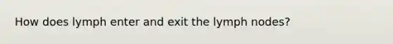 How does lymph enter and exit the lymph nodes?