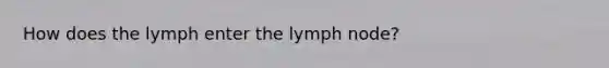 How does the lymph enter the lymph node?