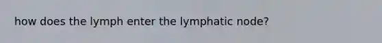 how does the lymph enter the lymphatic node?