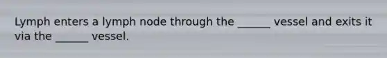 Lymph enters a lymph node through the ______ vessel and exits it via the ______ vessel.