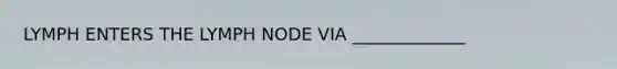 LYMPH ENTERS THE LYMPH NODE VIA _____________