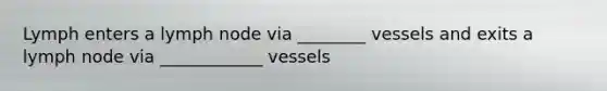 Lymph enters a lymph node via ________ vessels and exits a lymph node via ____________ vessels