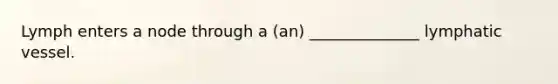 Lymph enters a node through a (an) ______________ lymphatic vessel.