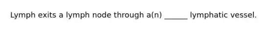 Lymph exits a lymph node through a(n) ______ lymphatic vessel.