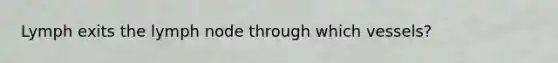 Lymph exits the lymph node through which vessels?