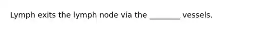 Lymph exits the lymph node via the ________ vessels.