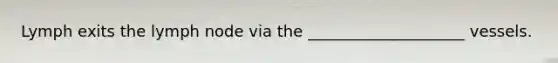 Lymph exits the lymph node via the ____________________ vessels.