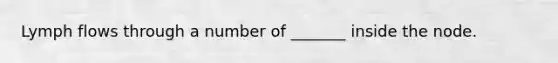 Lymph flows through a number of _______ inside the node.