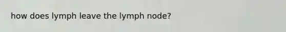 how does lymph leave the lymph node?