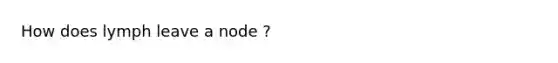 How does lymph leave a node ?