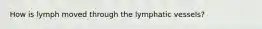 How is lymph moved through the lymphatic vessels?