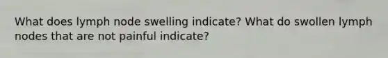 What does lymph node swelling indicate? What do swollen lymph nodes that are not painful indicate?