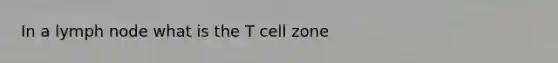 In a lymph node what is the T cell zone