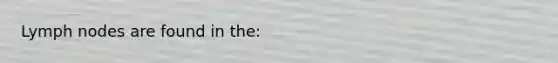 Lymph nodes are found in the: