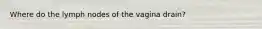 Where do the lymph nodes of the vagina drain?