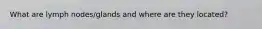 What are lymph nodes/glands and where are they located?