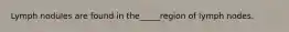 Lymph nodules are found in the_____region of lymph nodes.