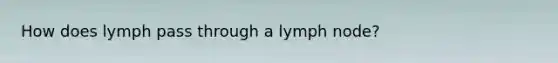 How does lymph pass through a lymph node?