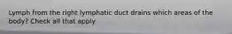 Lymph from the right lymphatic duct drains which areas of the body? Check all that apply.