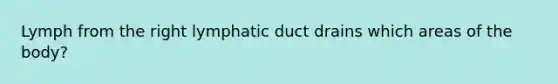 Lymph from the right lymphatic duct drains which areas of the body?