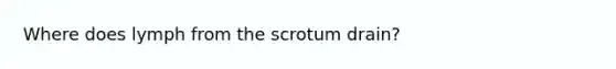 Where does lymph from the scrotum drain?