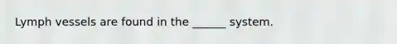 Lymph vessels are found in the ______ system.