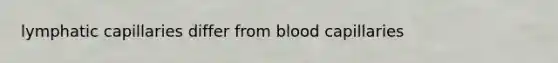 lymphatic capillaries differ from blood capillaries