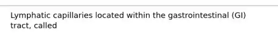 Lymphatic capillaries located within the gastrointestinal (GI) tract, called