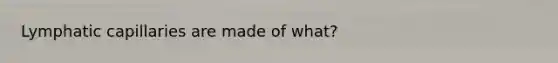 Lymphatic capillaries are made of what?