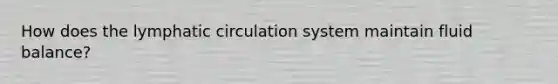 How does the lymphatic circulation system maintain fluid balance?