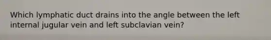 Which lymphatic duct drains into the angle between the left internal jugular vein and left subclavian vein?