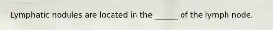 Lymphatic nodules are located in the ______ of the lymph node.