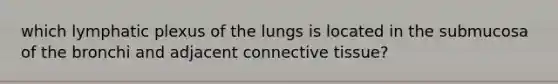 which lymphatic plexus of the lungs is located in the submucosa of the bronchi and adjacent connective tissue?