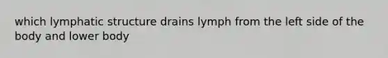 which lymphatic structure drains lymph from the left side of the body and lower body