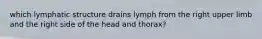 which lymphatic structure drains lymph from the right upper limb and the right side of the head and thorax?