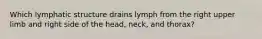 Which lymphatic structure drains lymph from the right upper limb and right side of the head, neck, and thorax?