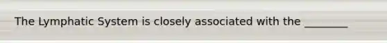 The Lymphatic System is closely associated with the ________