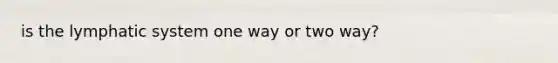 is the lymphatic system one way or two way?