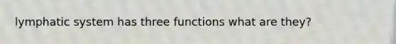 lymphatic system has three functions what are they?