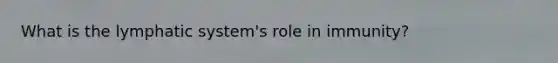 What is the lymphatic system's role in immunity?