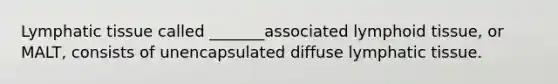 Lymphatic tissue called _______associated lymphoid tissue, or MALT, consists of unencapsulated diffuse lymphatic tissue.