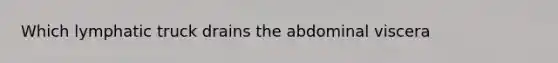 Which lymphatic truck drains the abdominal viscera