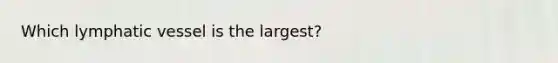 Which lymphatic vessel is the largest?