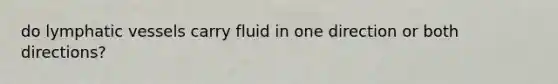 do lymphatic vessels carry fluid in one direction or both directions?