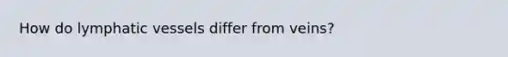 How do lymphatic vessels differ from veins?